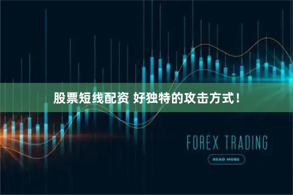 股票短线配资 好独特的攻击方式！
